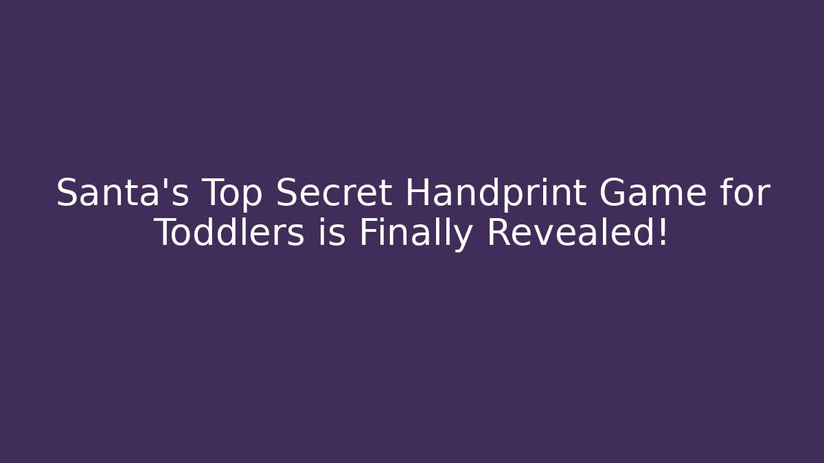 Santa's Top Secret Handprint Game for Toddlers is Finally Revealed!