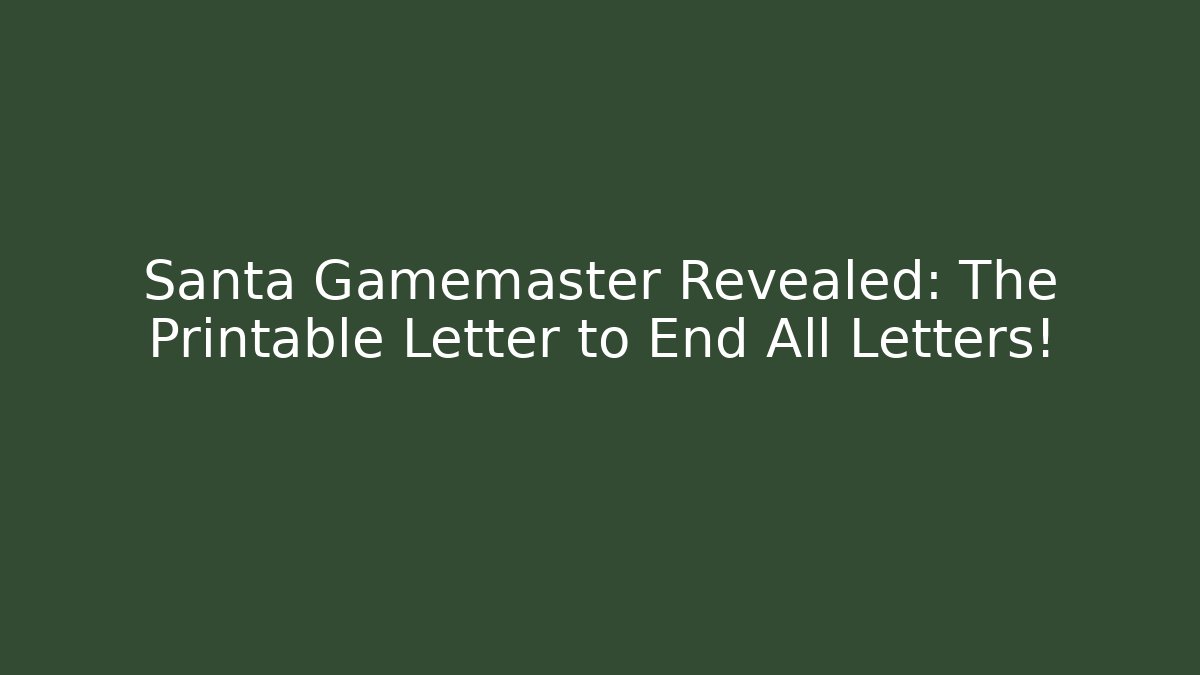 Santa Gamemaster Revealed: The Printable Letter to End All Letters!