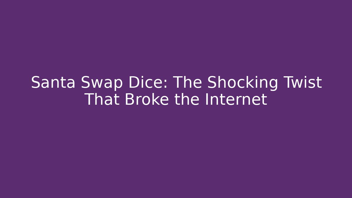 Santa Swap Dice: The Shocking Twist That Broke the Internet