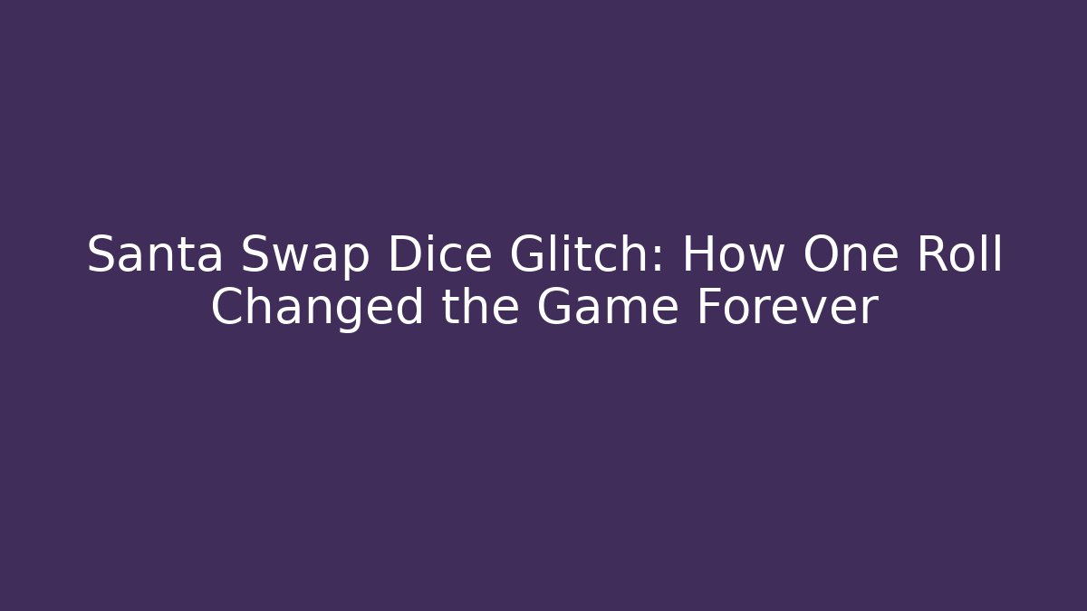 Santa Swap Dice Glitch: How One Roll Changed the Game Forever