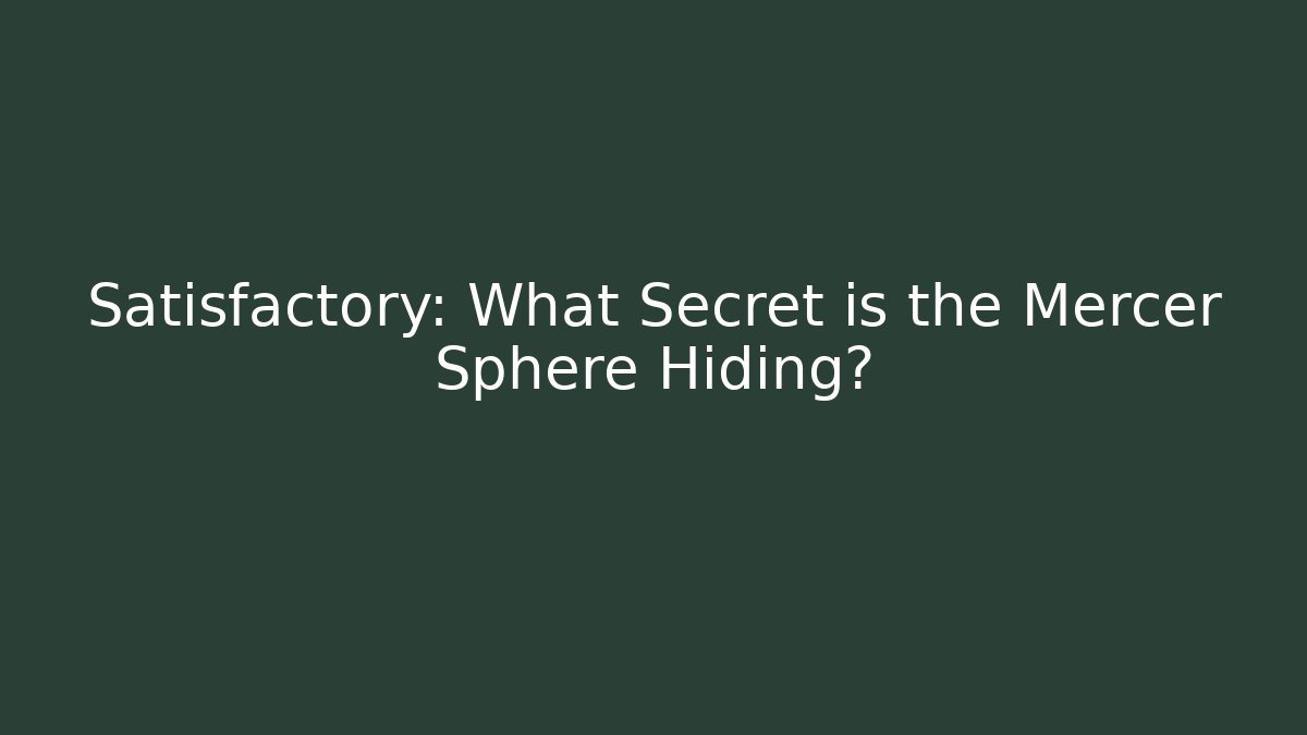 Satisfactory: What Secret is the Mercer Sphere Hiding?