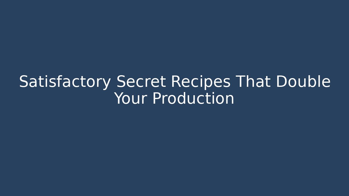 Satisfactory Secret Recipes That Double Your Production