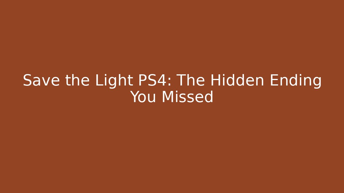 Save the Light PS4: The Hidden Ending You Missed