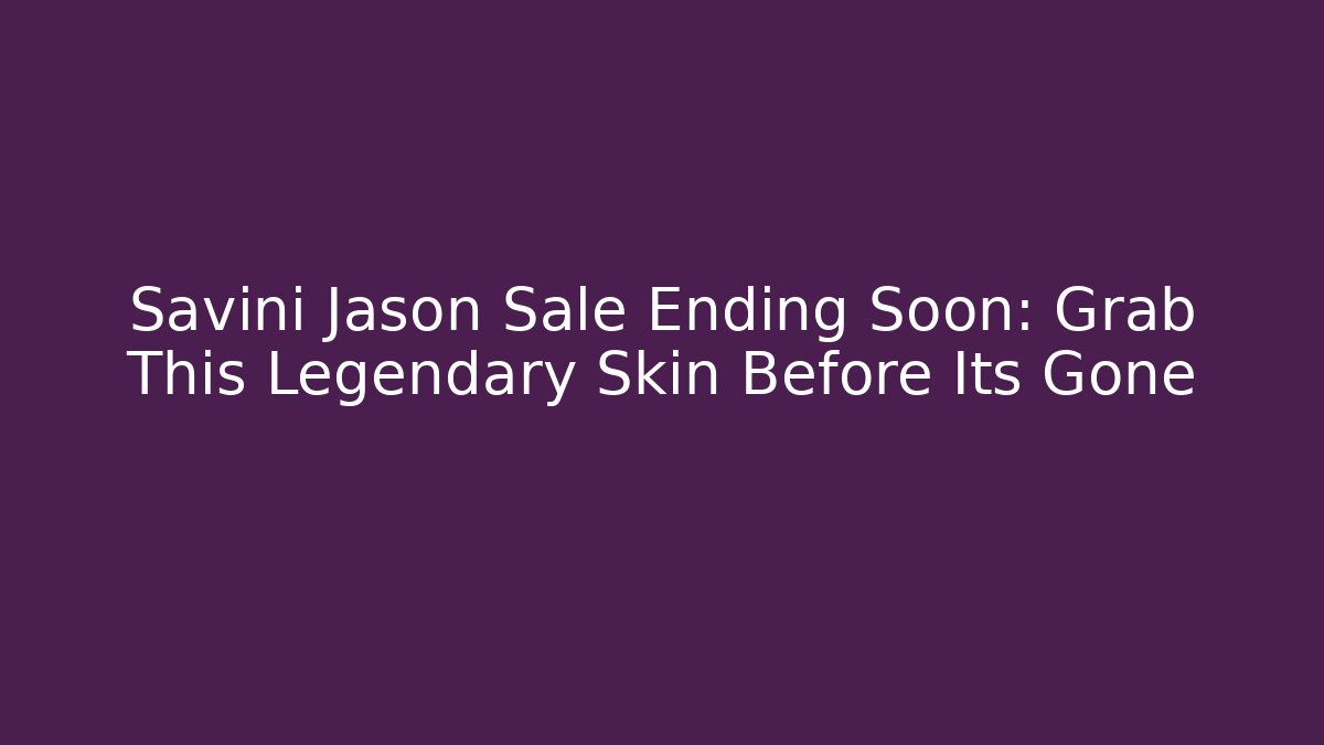Savini Jason Sale Ending Soon: Grab This Legendary Skin Before Its Gone