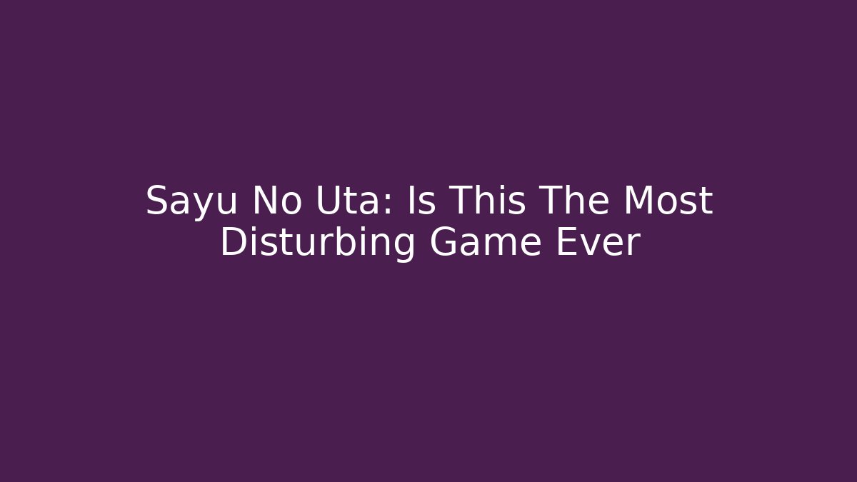 Sayu No Uta: Is This The Most Disturbing Game Ever