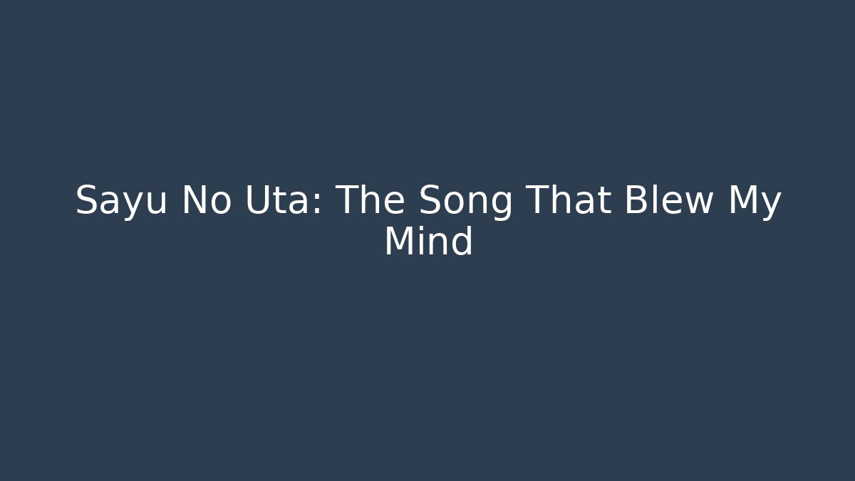 Sayu No Uta: The Song That Blew My Mind
