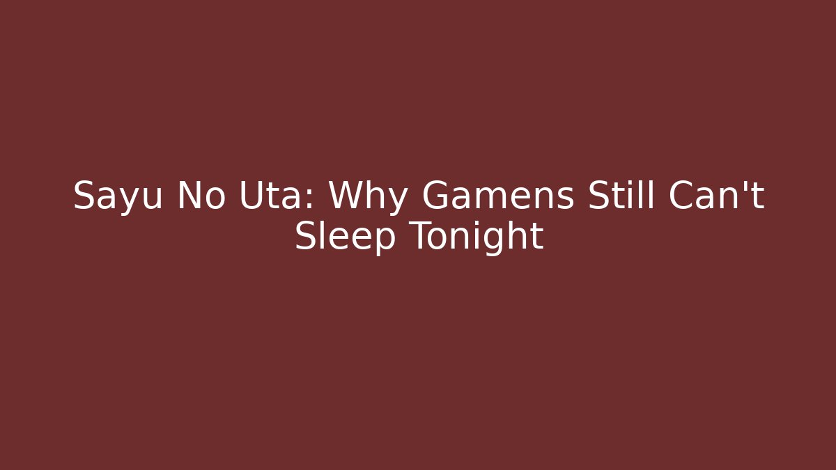 Sayu No Uta: Why Gamens Still Can't Sleep Tonight