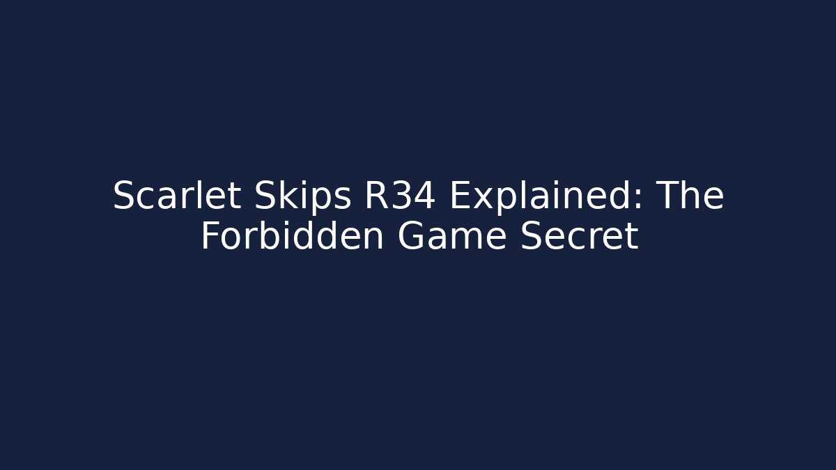 Scarlet Skips R34 Explained: The Forbidden Game Secret