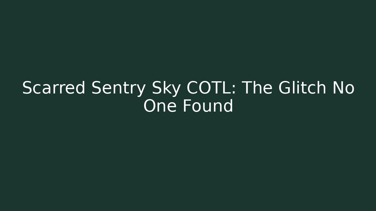 Scarred Sentry Sky COTL: The Glitch No One Found - Sports History Weekly