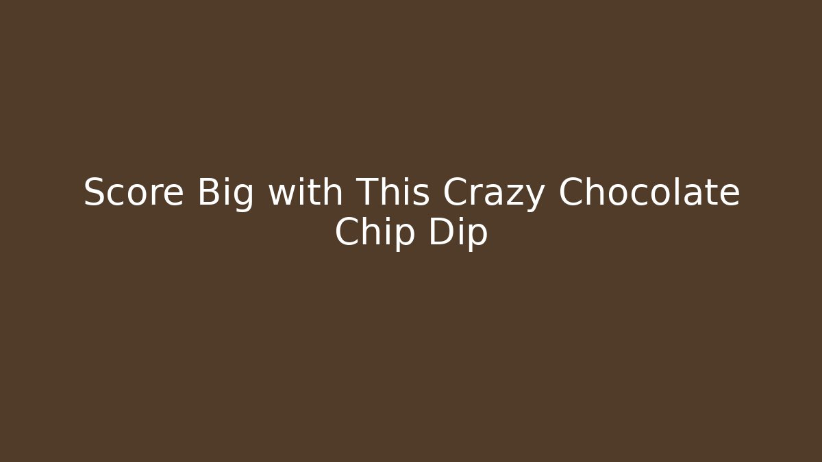 Score Big with This Crazy Chocolate Chip Dip
