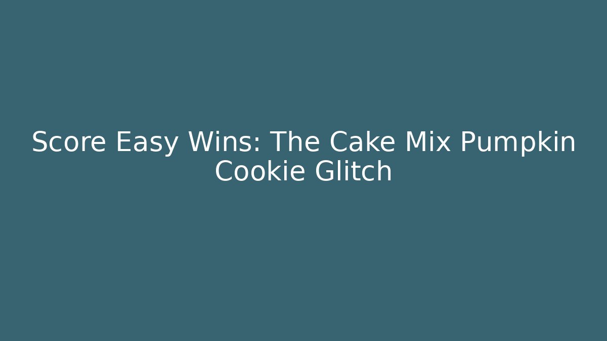 Score Easy Wins: The Cake Mix Pumpkin Cookie Glitch