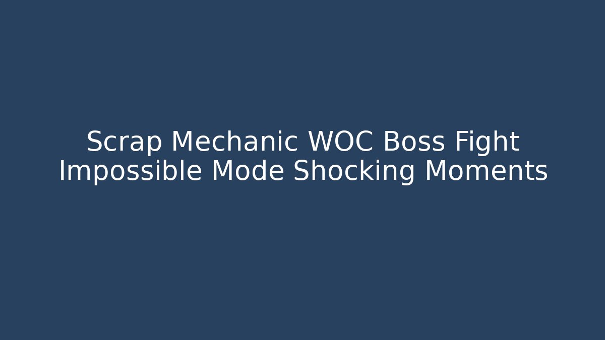 Scrap Mechanic WOC Boss Fight Impossible Mode Shocking Moments - Sports History Weekly