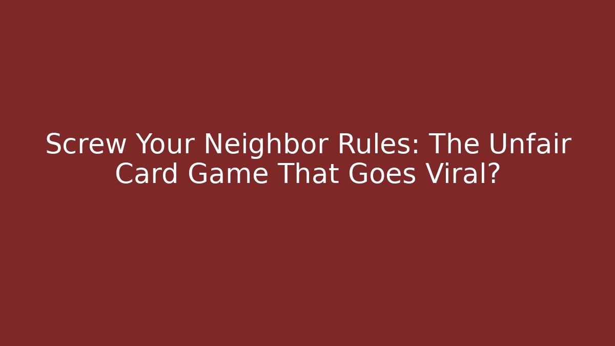 Screw Your Neighbor Rules: The Unfair Card Game That Goes Viral?
