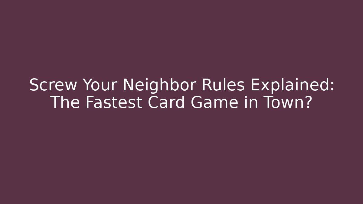 Screw Your Neighbor Rules Explained: The Fastest Card Game in Town?
