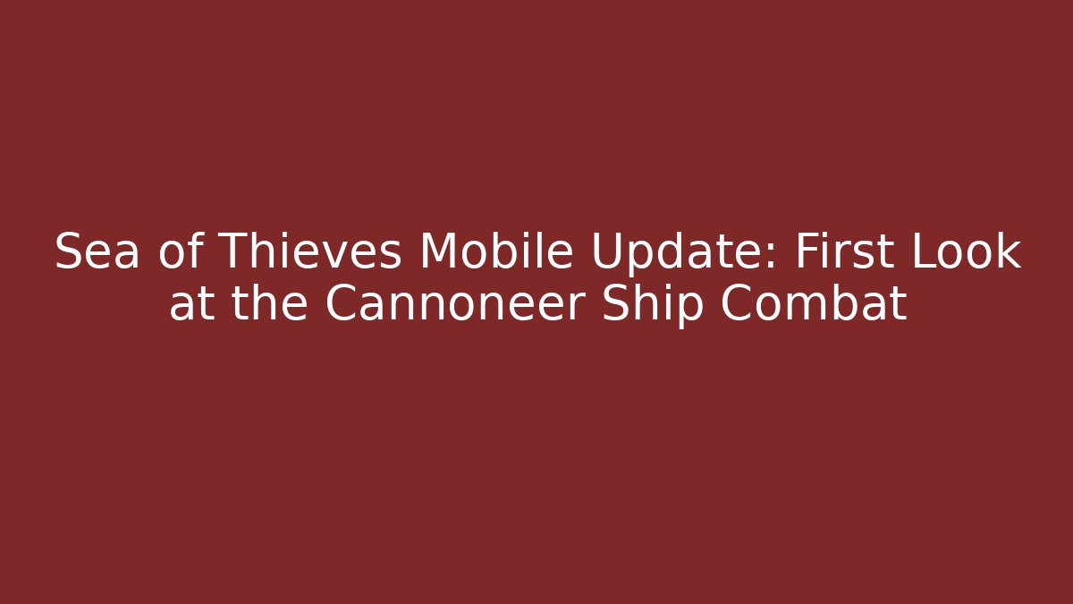 Sea of Thieves Mobile Update: First Look at the Cannoneer Ship Combat - Sports History Weekly