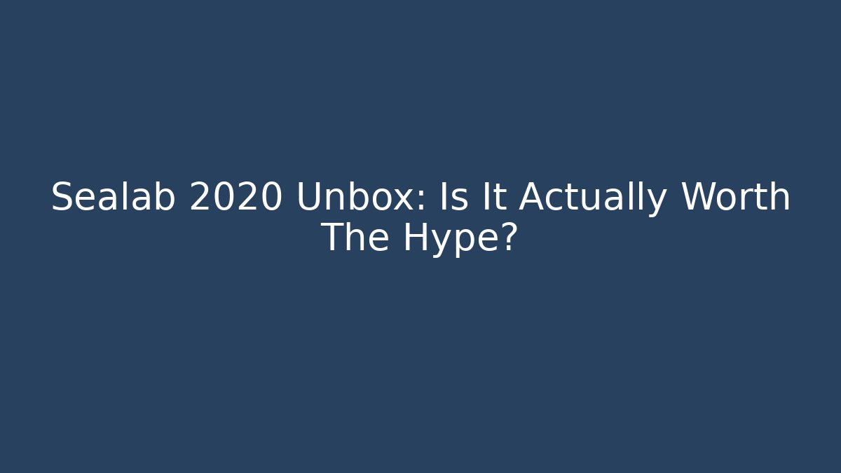 Sealab 2020 Unbox: Is It Actually Worth The Hype?