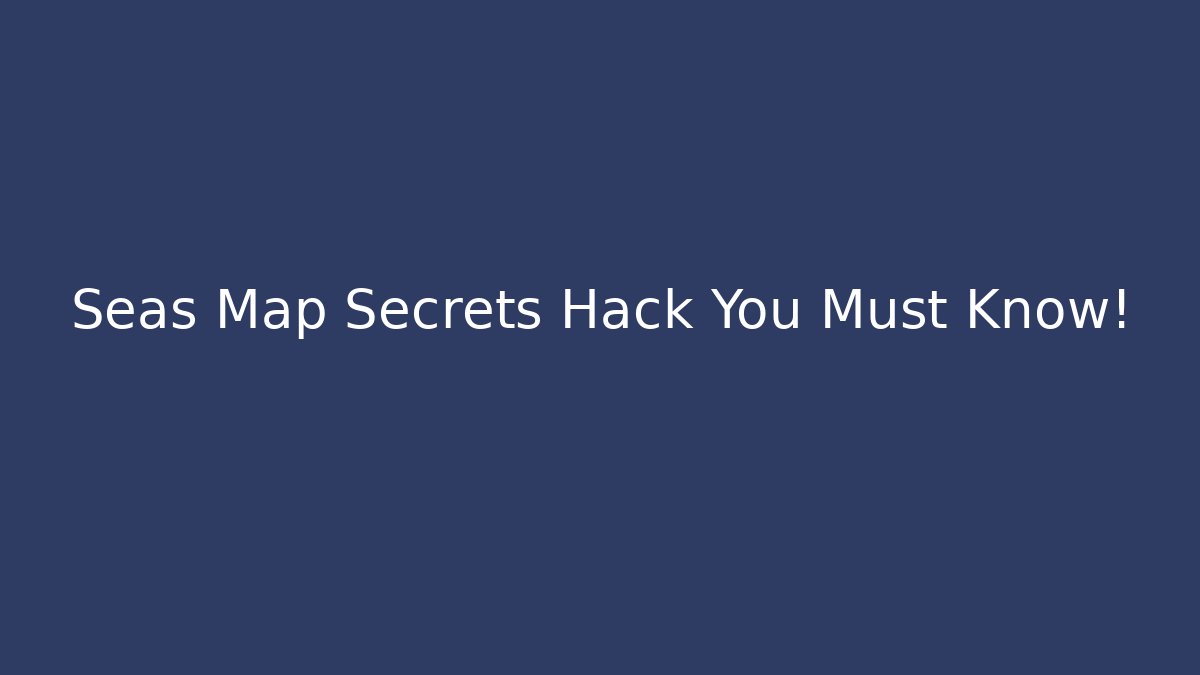 Seas Map Secrets Hack You Must Know! - Sports History Weekly