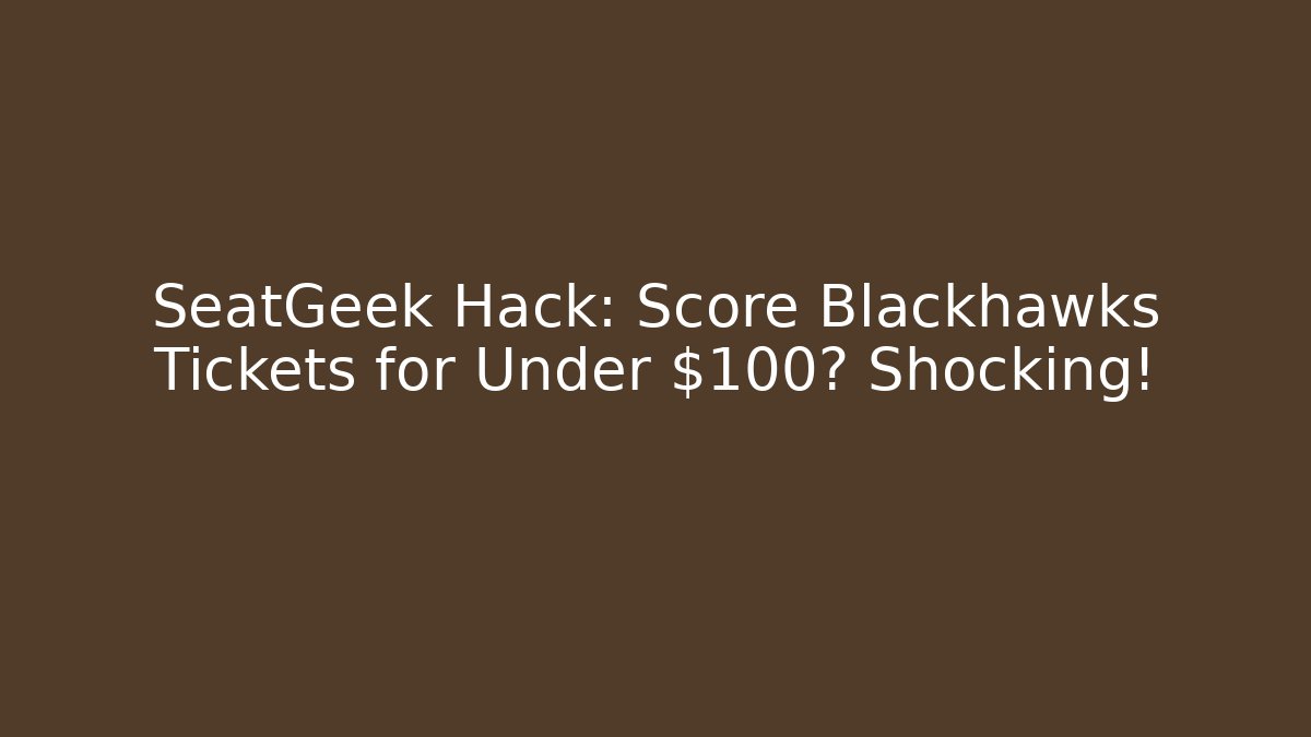 SeatGeek Hack: Score Blackhawks Tickets for Under $100? Shocking!