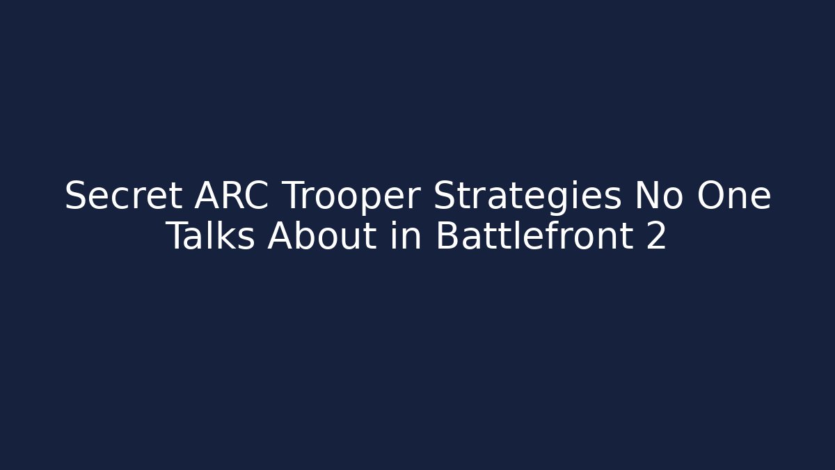Secret ARC Trooper Strategies No One Talks About in Battlefront 2