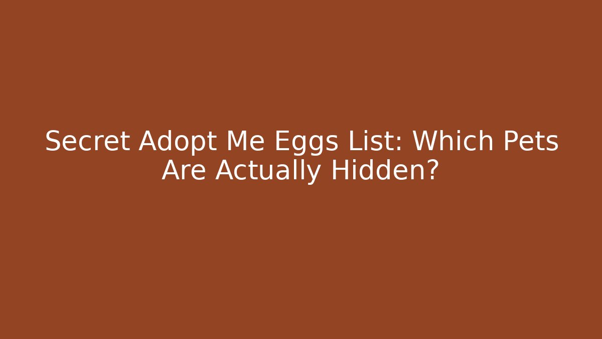 Secret Adopt Me Eggs List: Which Pets Are Actually Hidden? - Sports History Weekly