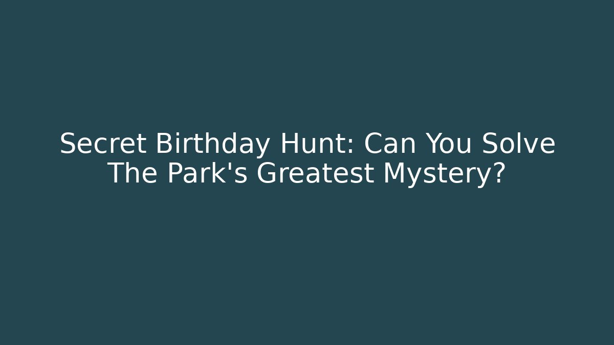 Secret Birthday Hunt: Can You Solve The Park’s Greatest Mystery?