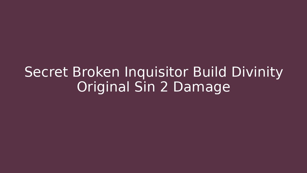 Secret Broken Inquisitor Build Divinity Original Sin 2 Damage