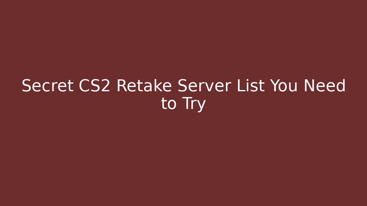 Secret CS2 Retake Server List You Need to Try - Sports History Weekly