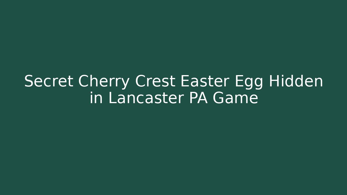 Secret Cherry Crest Easter Egg Hidden in Lancaster PA Game - Sports History Weekly