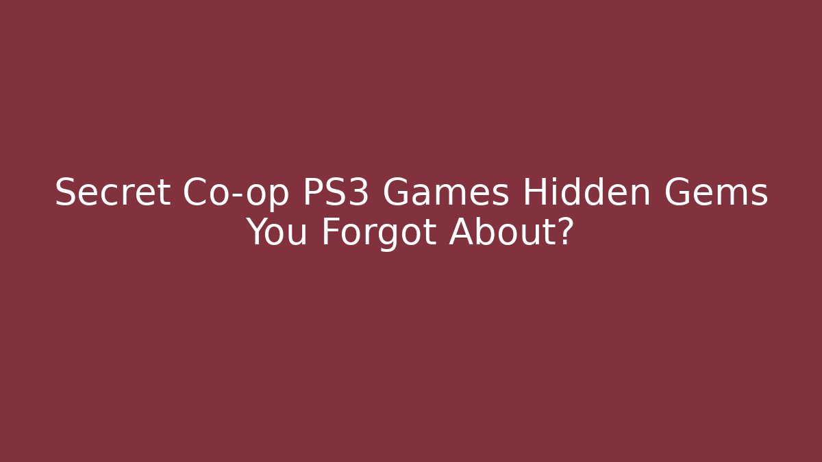 Secret Co-op PS3 Games Hidden Gems You Forgot About?