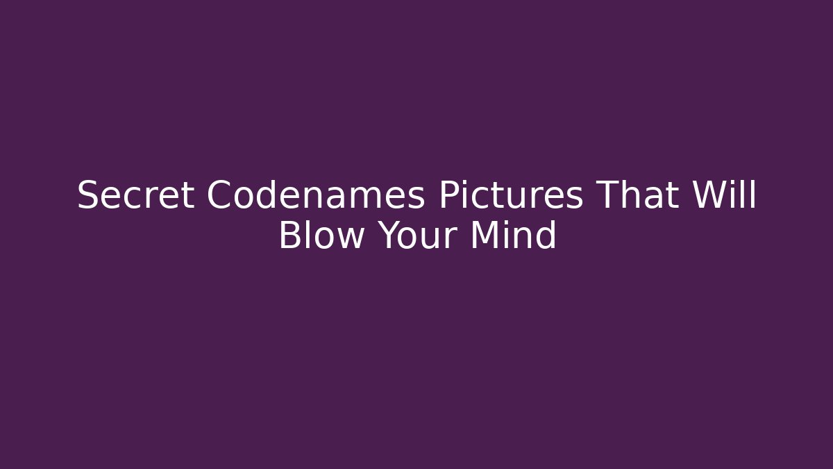 Secret Codenames Pictures That Will Blow Your Mind