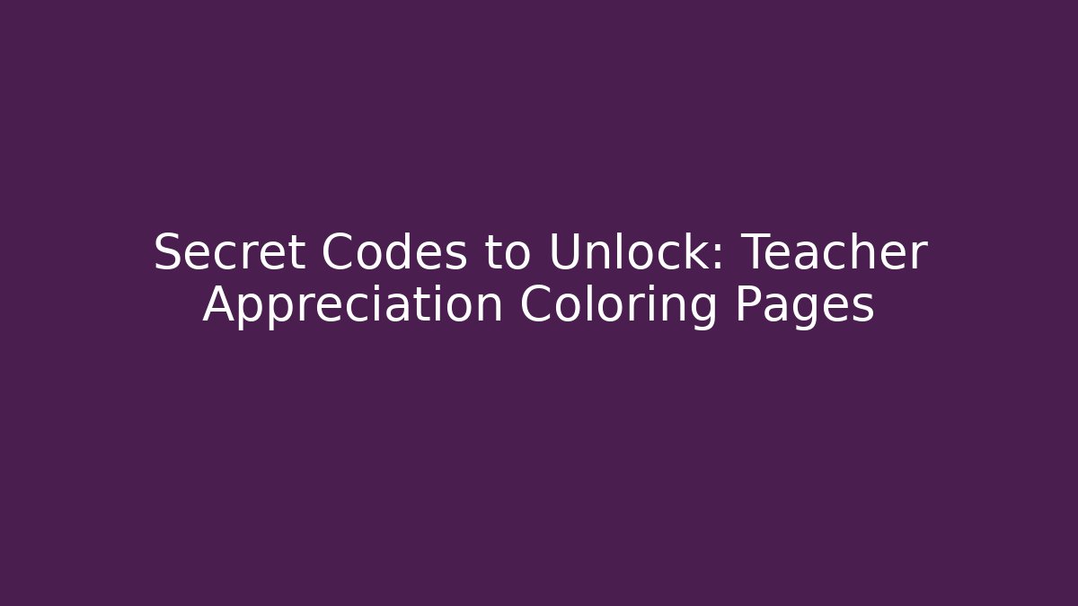 Secret Codes to Unlock: Teacher Appreciation Coloring Pages