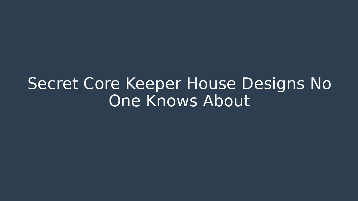 Secret Core Keeper House Designs No One Knows About