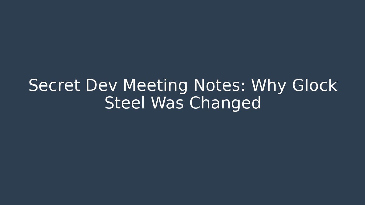 Secret Dev Meeting Notes: Why Glock Steel Was Changed - Sports History Weekly