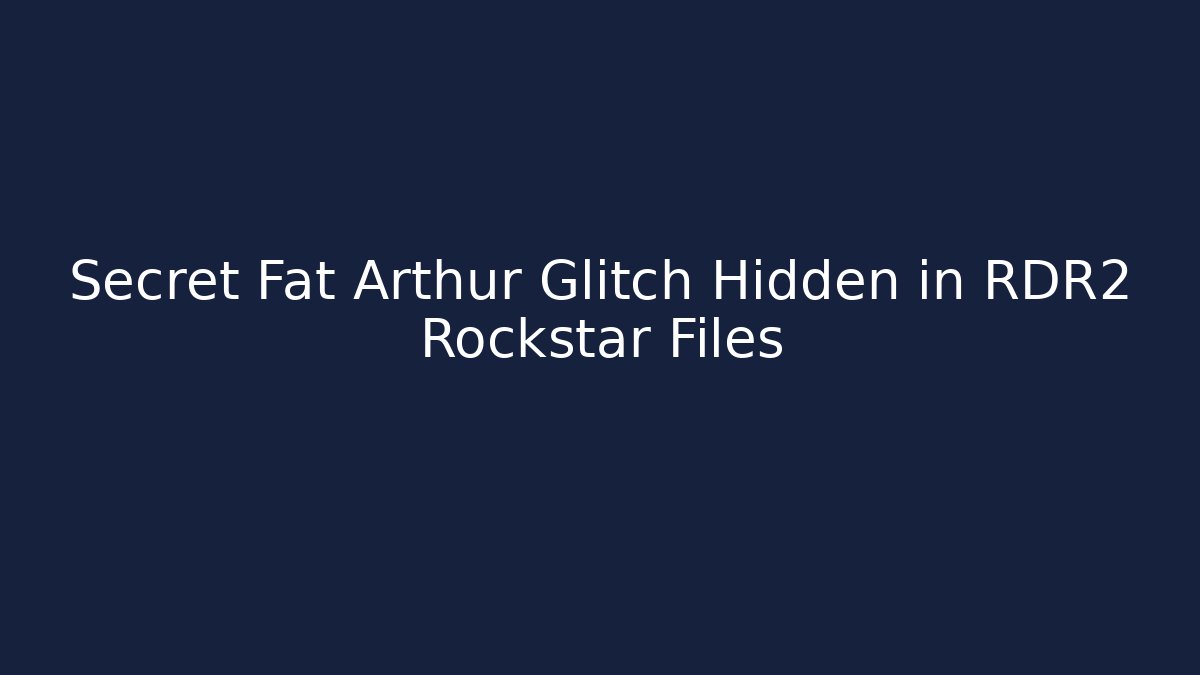 Secret Fat Arthur Glitch Hidden in RDR2 Rockstar Files