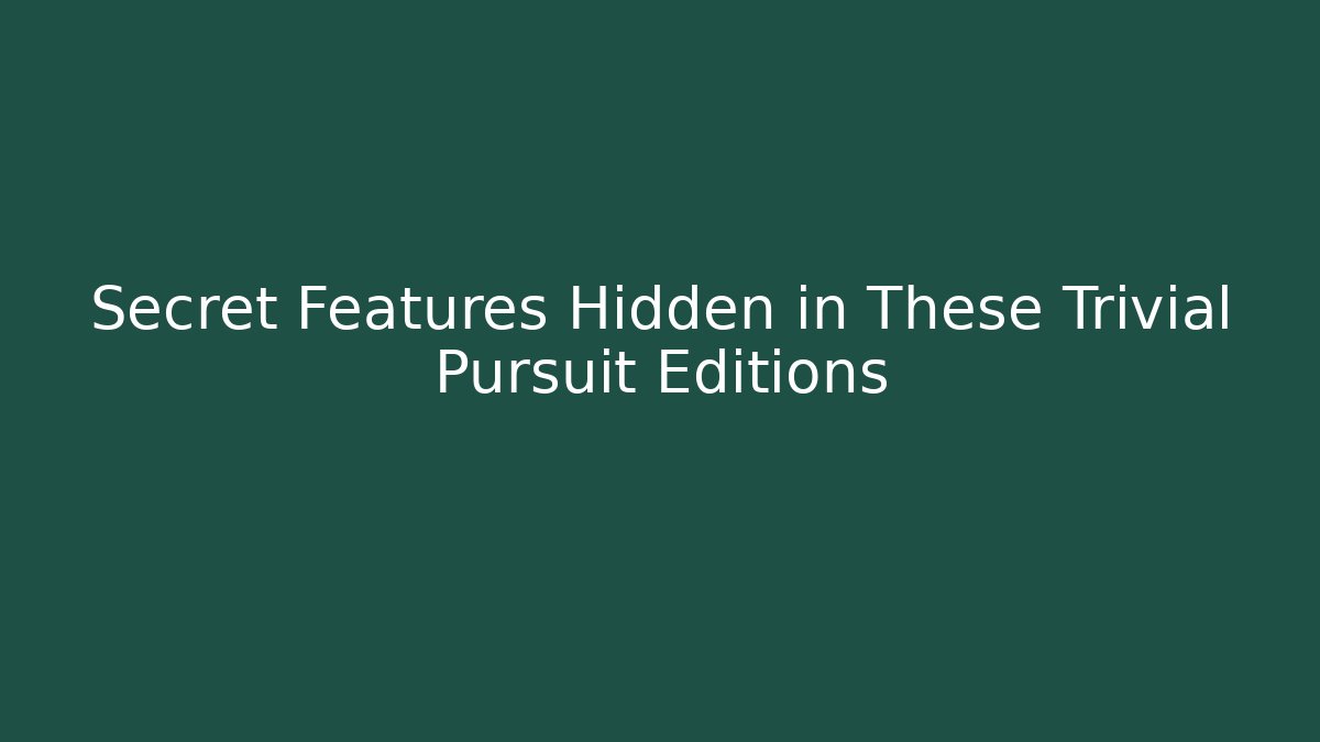 Secret Features Hidden in These Trivial Pursuit Editions