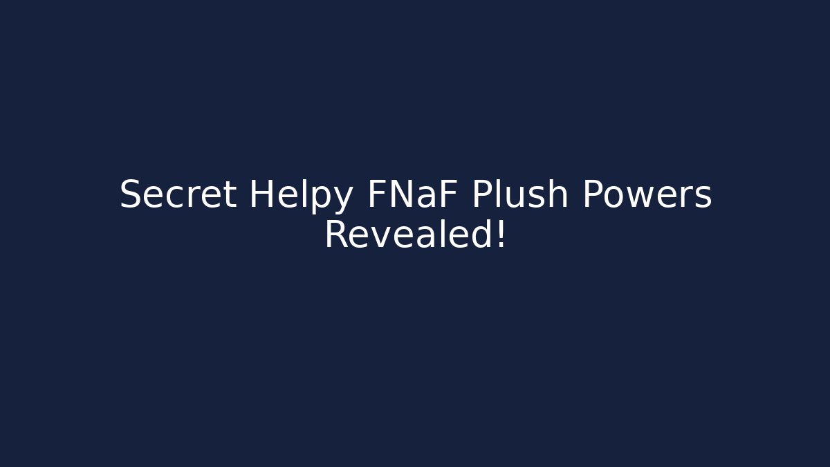Secret Helpy FNaF Plush Powers Revealed!