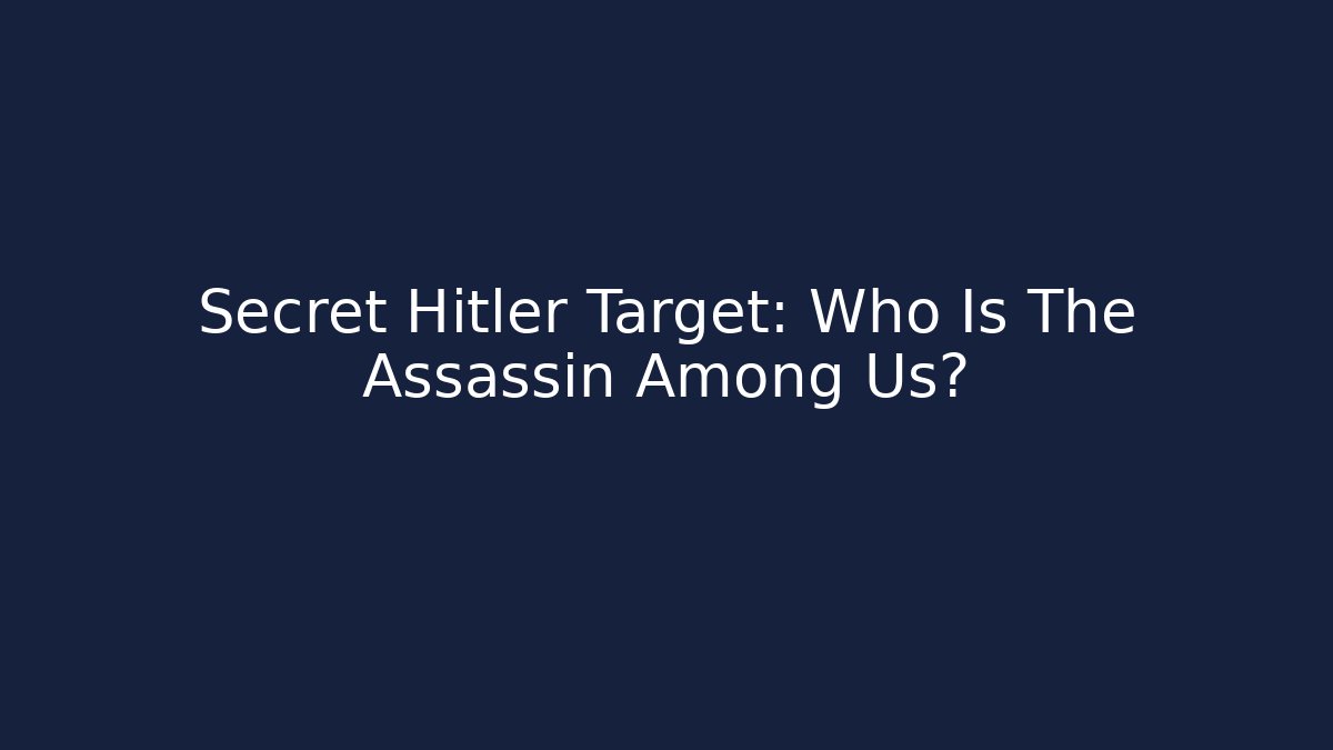 Secret Hitler Target: Who Is The Assassin Among Us? - Sports History Weekly