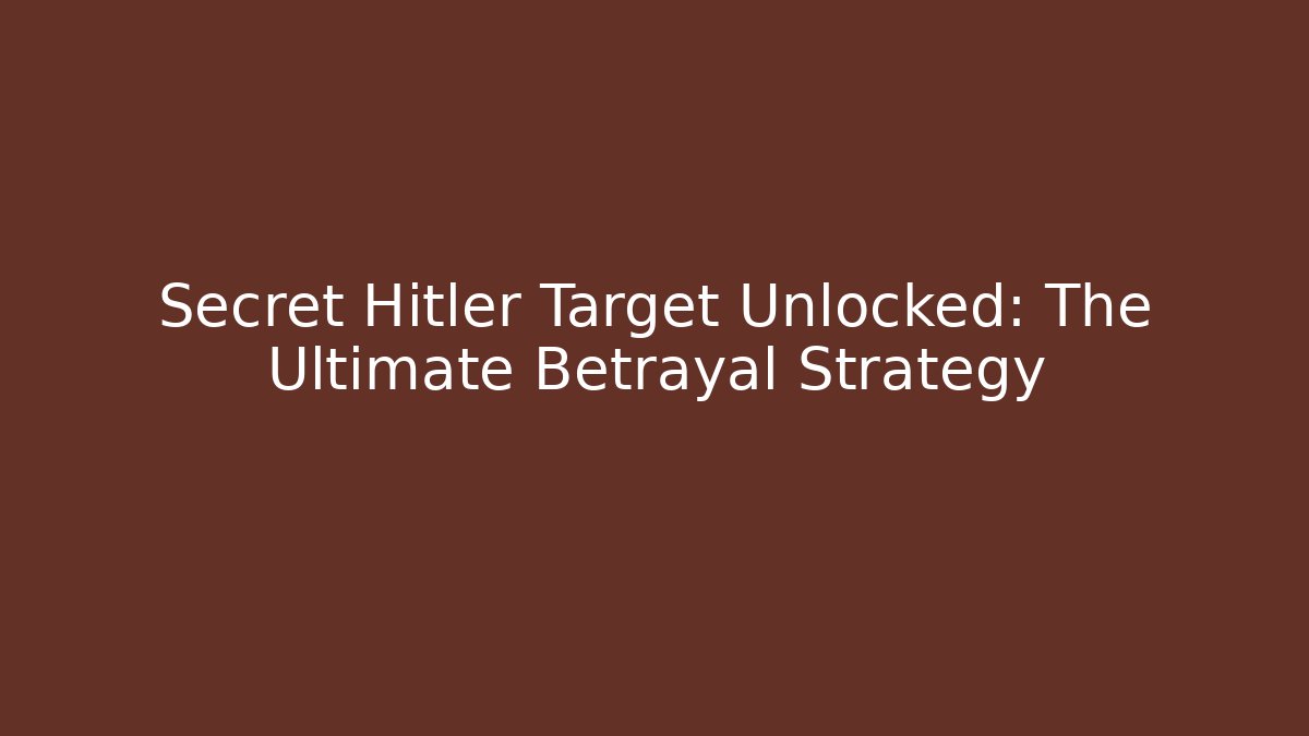 Secret Hitler Target Unlocked: The Ultimate Betrayal Strategy