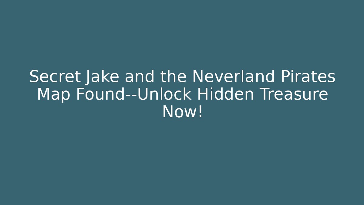 Secret Jake and the Neverland Pirates Map Found—Unlock Hidden Treasure Now!