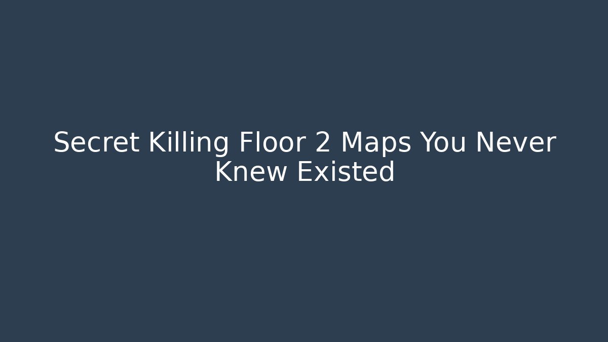 Secret Killing Floor 2 Maps You Never Knew Existed - Sports History Weekly