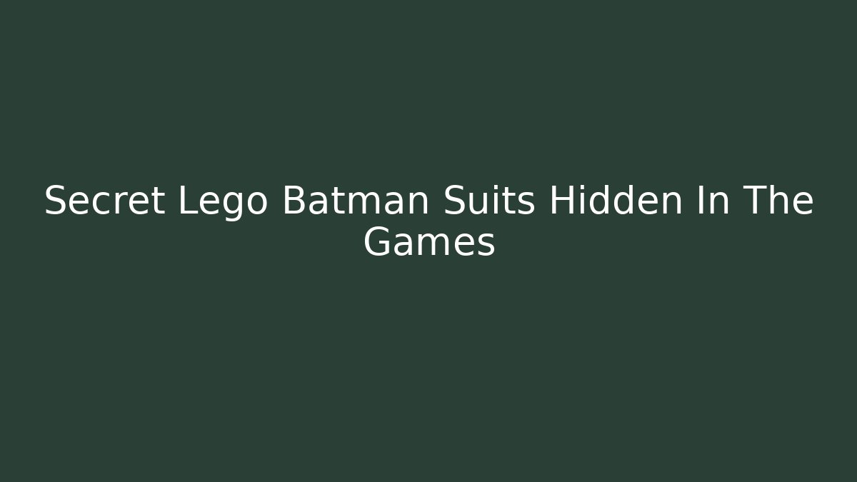 Secret Lego Batman Suits Hidden In The Games