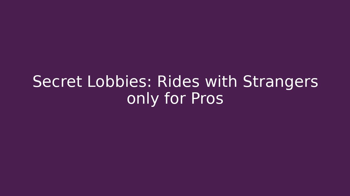 Secret Lobbies: Rides with Strangers only for Pros