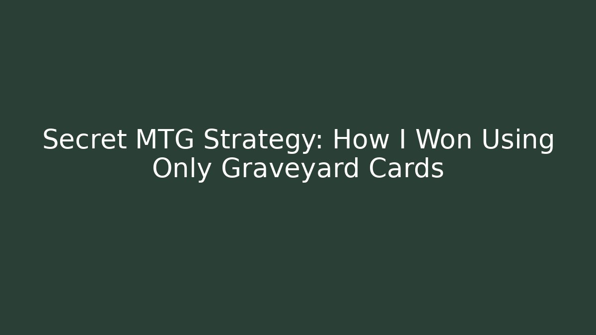 Secret MTG Strategy: How I Won Using Only Graveyard Cards - Sports History Weekly