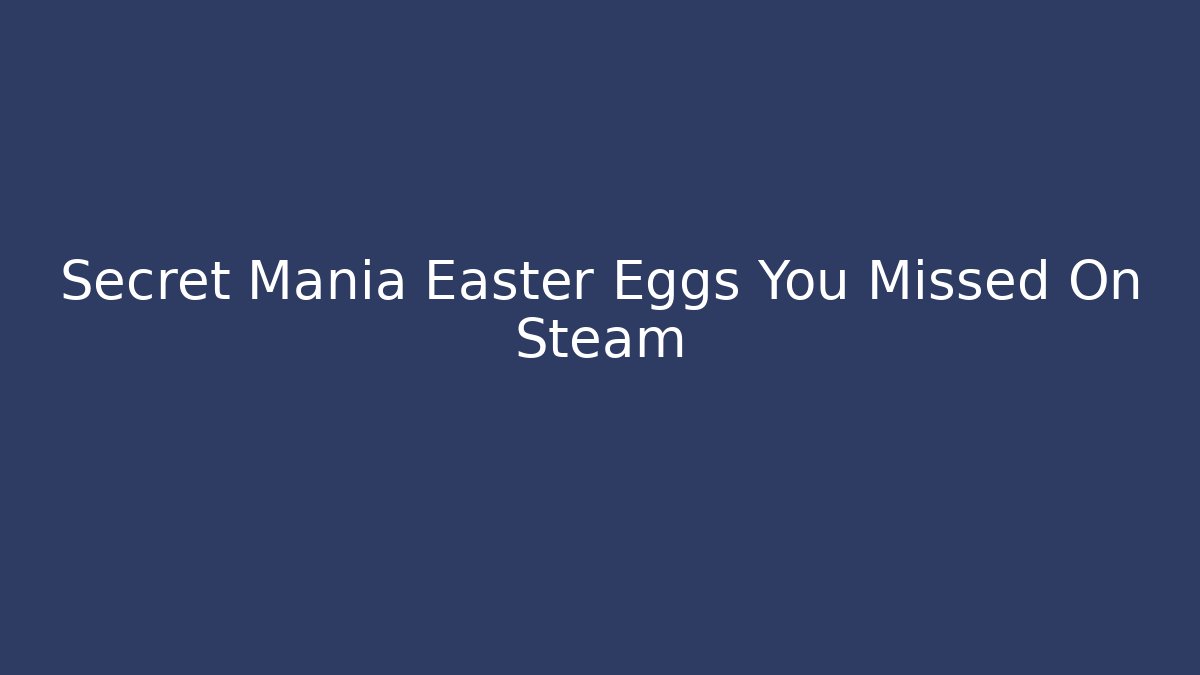 Secret Mania Easter Eggs You Missed On Steam