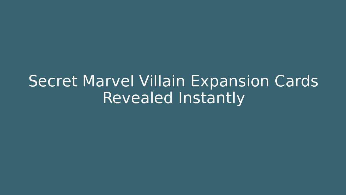 Secret Marvel Villain Expansion Cards Revealed Instantly