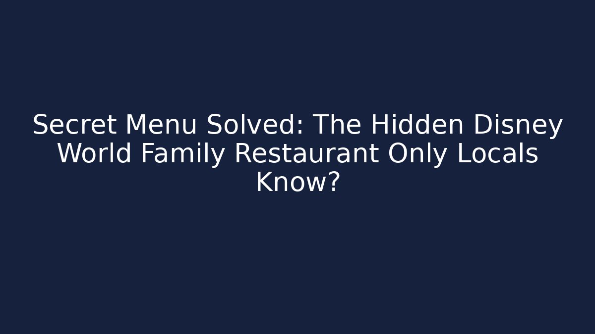 Secret Menu Solved: The Hidden Disney World Family Restaurant Only Locals Know?