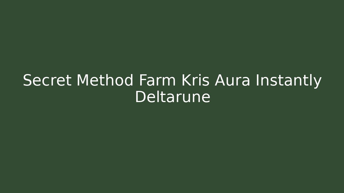 Secret Method Farm Kris Aura Instantly Deltarune - Sports History Weekly