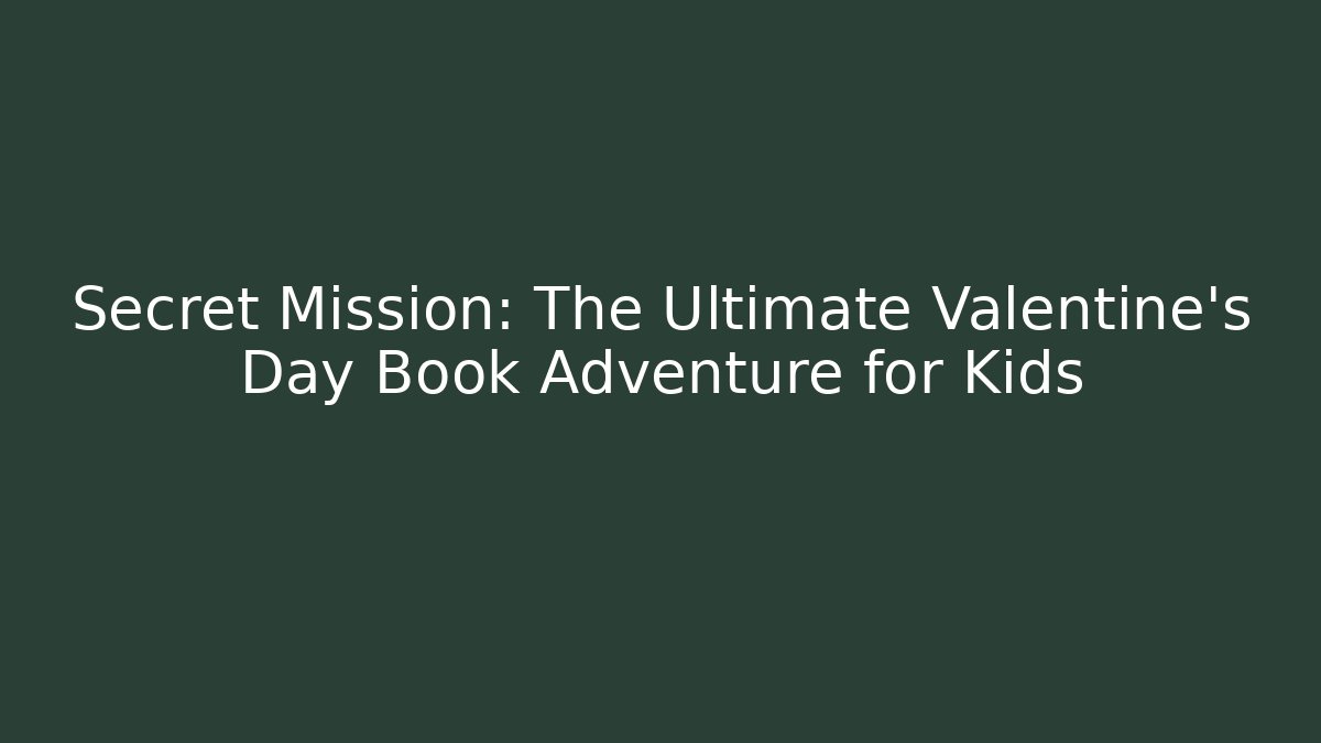 Secret Mission: The Ultimate Valentine's Day Book Adventure for Kids
