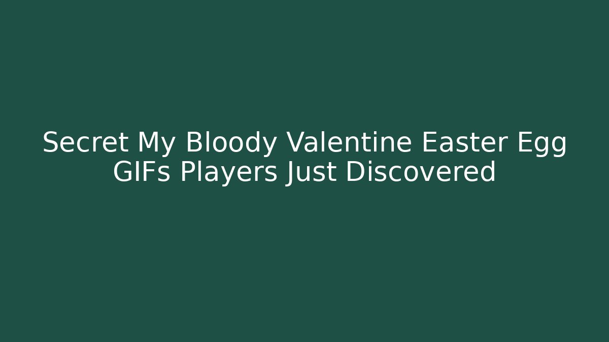 Secret My Bloody Valentine Easter Egg GIFs Players Just Discovered