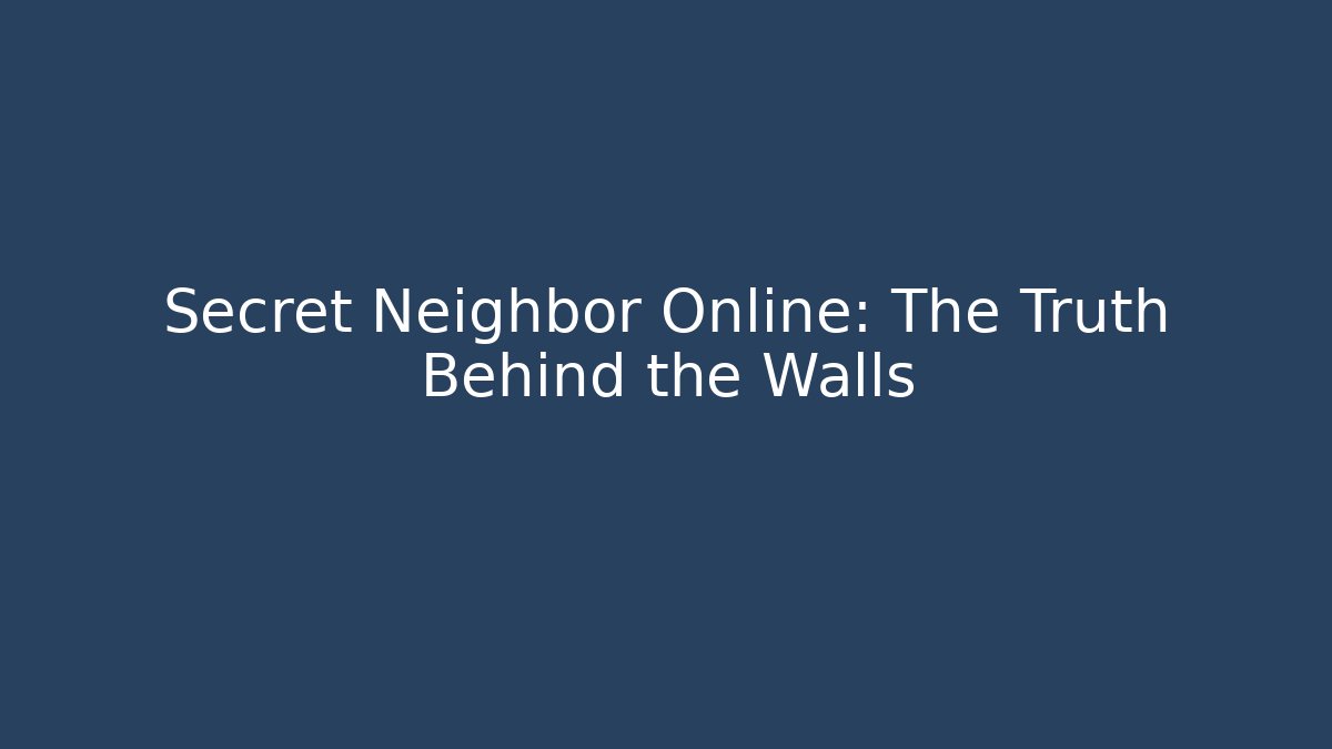 Secret Neighbor Online: The Truth Behind the Walls